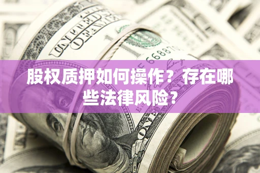 济南股权质押如何操作？存在哪些法律风险？