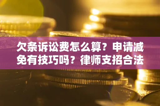 济南欠条诉讼费怎么算？申请减免有技巧吗？律师支招合法省钱