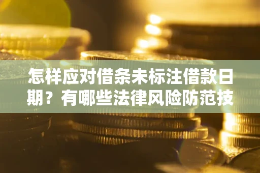 济南怎样应对借条未标注借款日期？有哪些法律风险防范技巧？