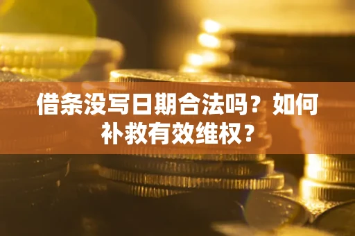济南借条没写日期合法吗？如何补救有效维权？