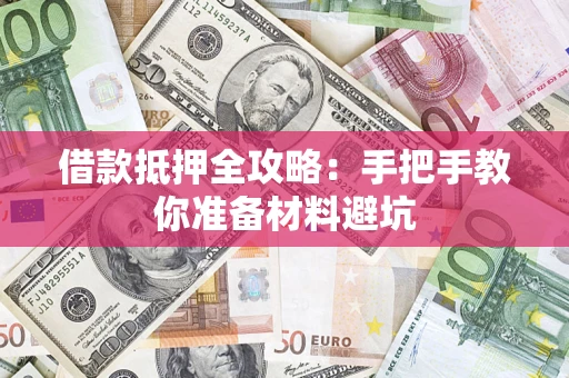 济南借款抵押全攻略：手把手教你准备材料避坑
