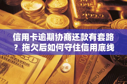 济南信用卡逾期协商还款有套路？拖欠后如何守住信用底线？