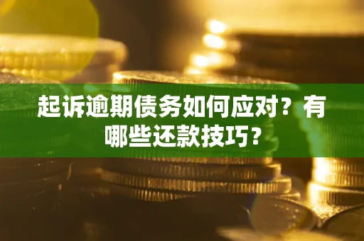 济南起诉逾期债务如何应对？有哪些还款技巧？