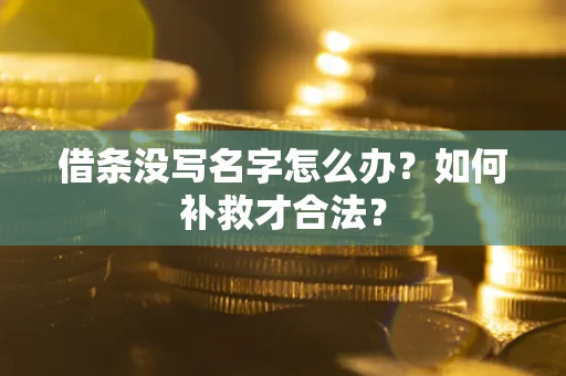 济南借条没写名字怎么办？如何补救才合法？