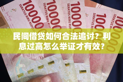 济南民间借贷如何合法追讨？利息过高怎么举证才有效？