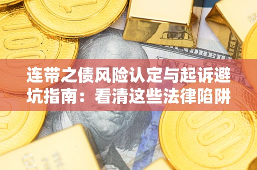济南连带之债风险认定与起诉避坑指南：看清这些法律陷阱，避免无辜背债