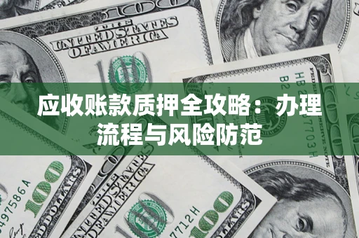 济南应收账款质押全攻略：办理流程与风险防范