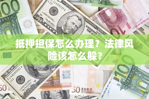济南抵押担保怎么办理？法律风险该怎么躲？