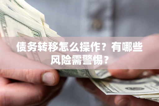 济南债务转移怎么操作？有哪些风险需警惕？