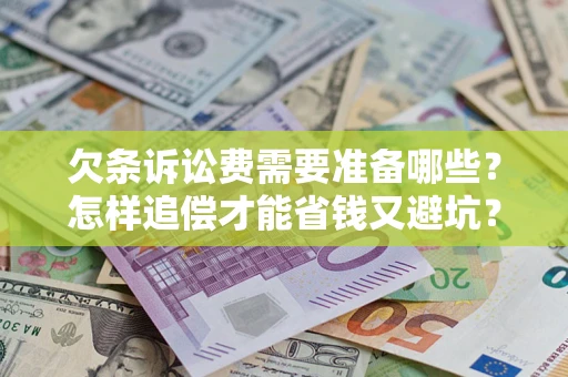 济南欠条诉讼费需要准备哪些？怎样追偿才能省钱又避坑？