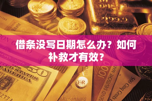 济南借条没写日期怎么办？如何补救才有效？