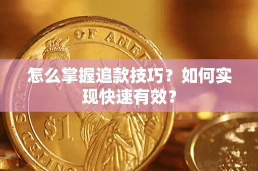 济南怎么掌握追款技巧？如何实现快速有效？
