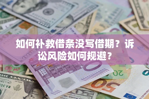 济南如何补救借条没写借期？诉讼风险如何规避？