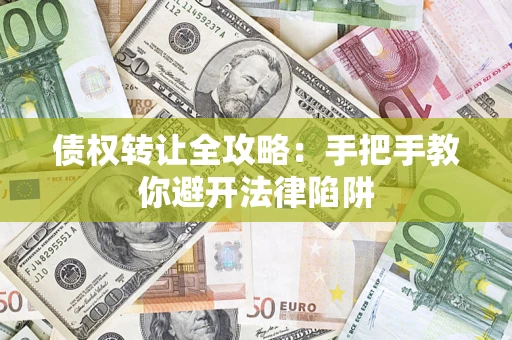济南债权转让全攻略：手把手教你避开法律陷阱