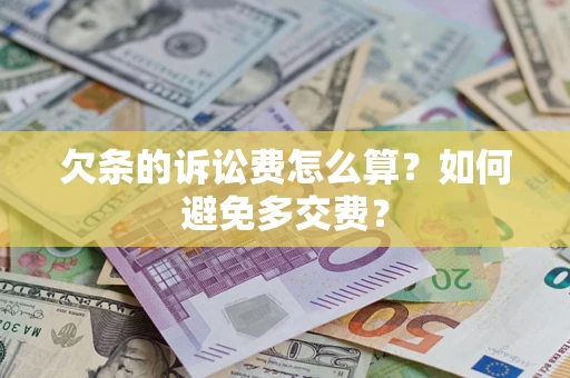济南欠条的诉讼费怎么算？如何避免多交费？