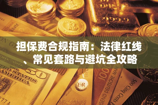 济南担保费合规指南：法律红线、常见套路与避坑全攻略