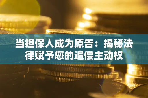 济南当担保人成为原告:揭秘法律赋予您的追偿主动权 济南当担保人成为原告:揭秘法律赋予您的追偿主动权