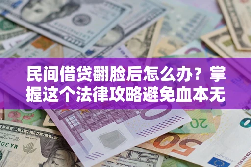 济南民间借贷翻脸后怎么办？掌握这个法律攻略避免血本无归