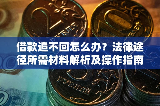 济南借款追不回怎么办?法律途径所需材料解析及操作指南 济南借款追不回怎么办?法律途径所需材料解析及操作指南