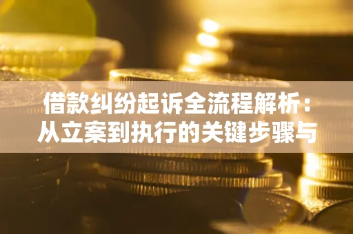 济南借款纠纷起诉全流程解析：从立案到执行的关键步骤与防败诉指南