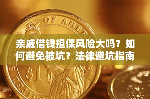 济南亲戚借钱担保风险大吗？如何避免被坑？法律避坑指南