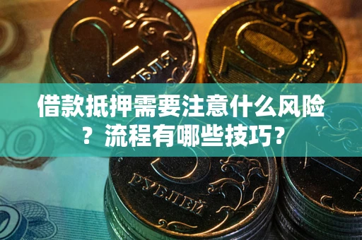 济南借款抵押需要注意什么风险？流程有哪些技巧？