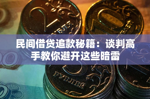 济南民间借贷追款秘籍：谈判高手教你避开这些暗雷