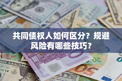 济南共同债权人如何区分？规避风险有哪些技巧？