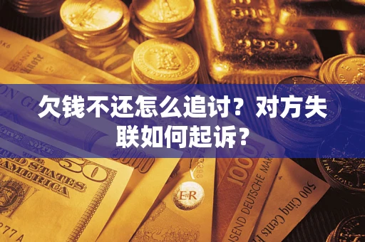 济南欠钱不还怎么追讨？对方失联如何起诉？