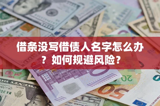济南借条没写借债人名字怎么办？如何规避风险？