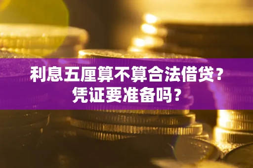 济南利息五厘算不算合法借贷？凭证要准备吗？