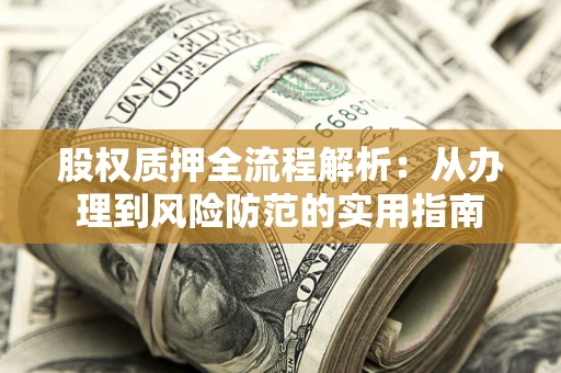 济南股权质押全流程解析：从办理到风险防范的实用指南