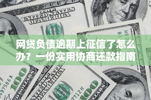 济南网贷负债逾期上征信了怎么办？一份实用协商还款指南请收好